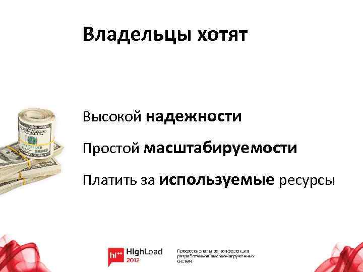 Владельцы хотят Высокой надежности Простой масштабируемости Платить за используемые ресурсы 