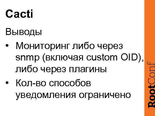 Cacti Выводы • Мониторинг либо через snmp (включая custom OID), либо через плагины •