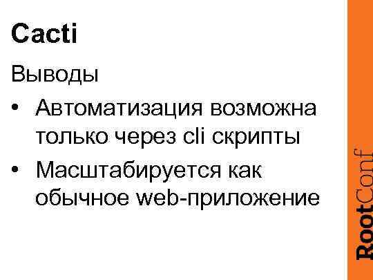 Cacti Выводы • Автоматизация возможна только через cli скрипты • Масштабируется как обычное web-приложение