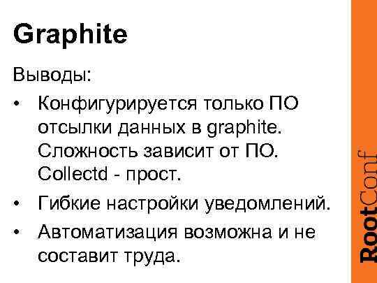 Graphite Выводы: • Конфигурируется только ПО отсылки данных в graphite. Сложность зависит от ПО.