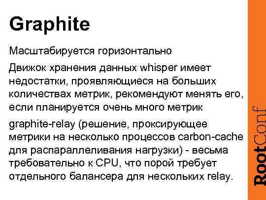 Graphite Масштабируется горизонтально Движок хранения данных whisper имеет недостатки, проявляющиеся на больших количествах метрик,