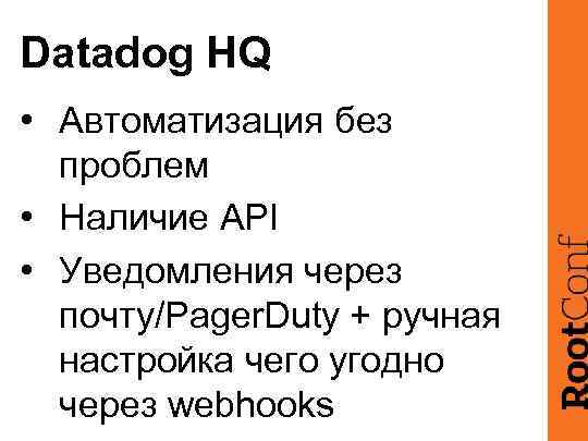 Datadog HQ • Автоматизация без проблем • Наличие API • Уведомления через почту/Pager. Duty