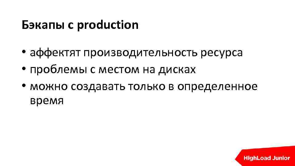 Бэкапы с production • аффектят производительность ресурса • проблемы с местом на дисках •