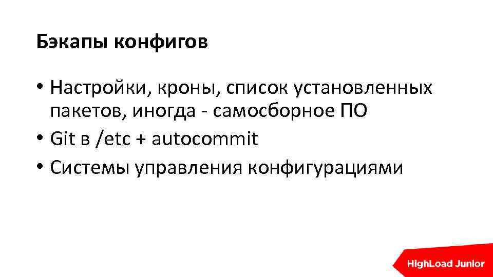 Бэкапы конфигов • Настройки, кроны, список установленных пакетов, иногда - самосборное ПО • Git