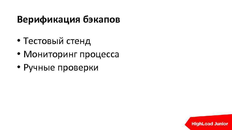 Верификация бэкапов • Тестовый стенд • Мониторинг процесса • Ручные проверки 