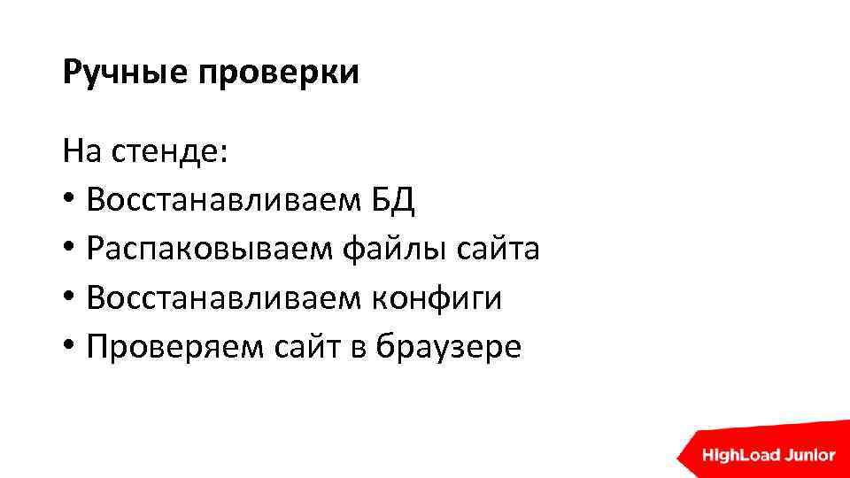 Ручные проверки На стенде: • Восстанавливаем БД • Распаковываем файлы сайта • Восстанавливаем конфиги