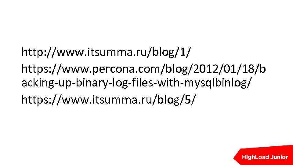 http: //www. itsumma. ru/blog/1/ https: //www. percona. com/blog/2012/01/18/b acking-up-binary-log-files-with-mysqlbinlog/ https: //www. itsumma. ru/blog/5/ 