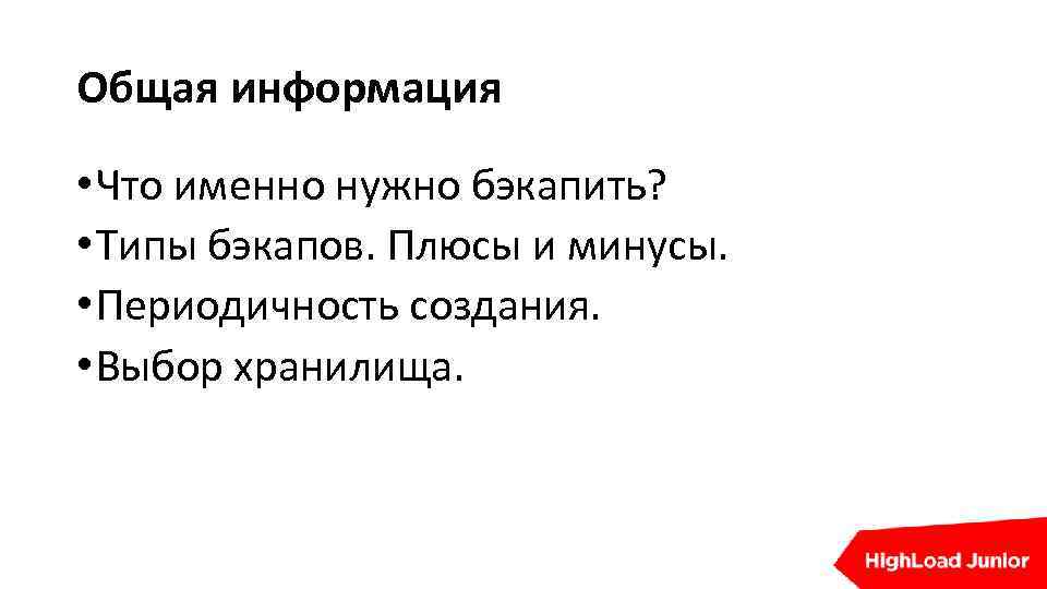 Общая информация • Что именно нужно бэкапить? • Типы бэкапов. Плюсы и минусы. •