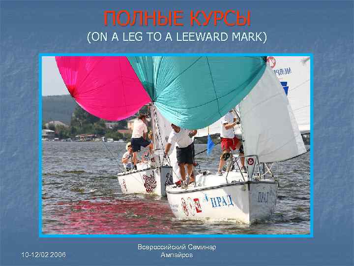ПОЛНЫЕ КУРСЫ (ON A LEG TO A LEEWARD MARK) 10 -12/02 2006 Всероссийский Семинар