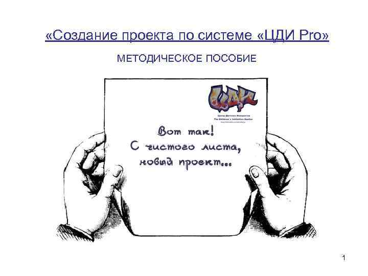  «Создание проекта по системе «ЦДИ Pro» МЕТОДИЧЕСКОЕ ПОСОБИЕ 1 