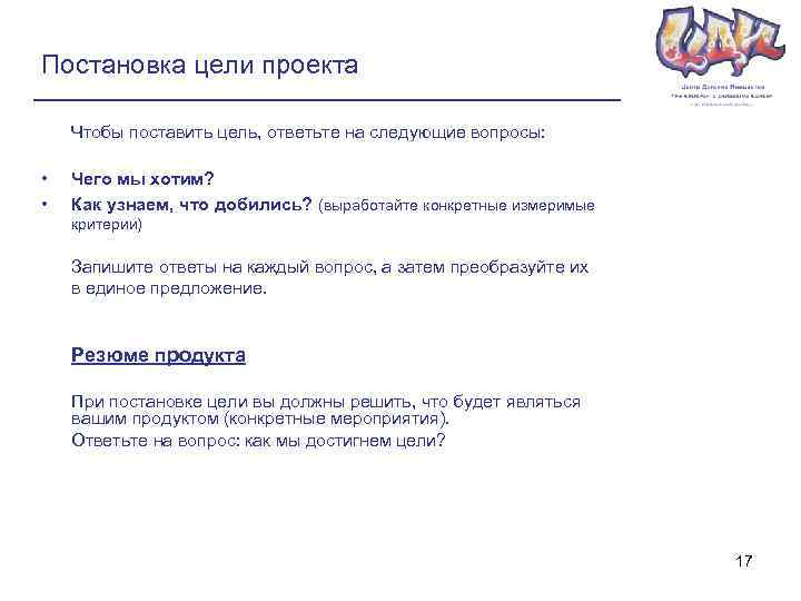 Постановка цели проекта Чтобы поставить цель, ответьте на следующие вопросы: • • Чего мы