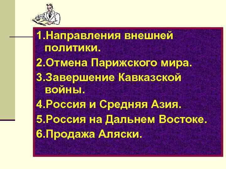 1. Направления внешней политики. 2. Отмена Парижского мира. 3. Завершение Кавказской войны. 4. Россия