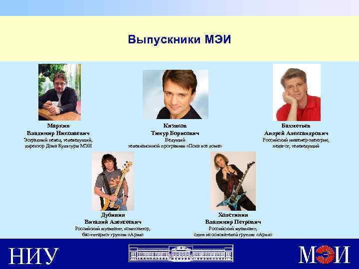 Выпускники МЭИ Маркин Владимир Николаевич Кизяков Тимур Борисович Бахметьев Андрей Александрович Эстрадный певец, телеведущий,