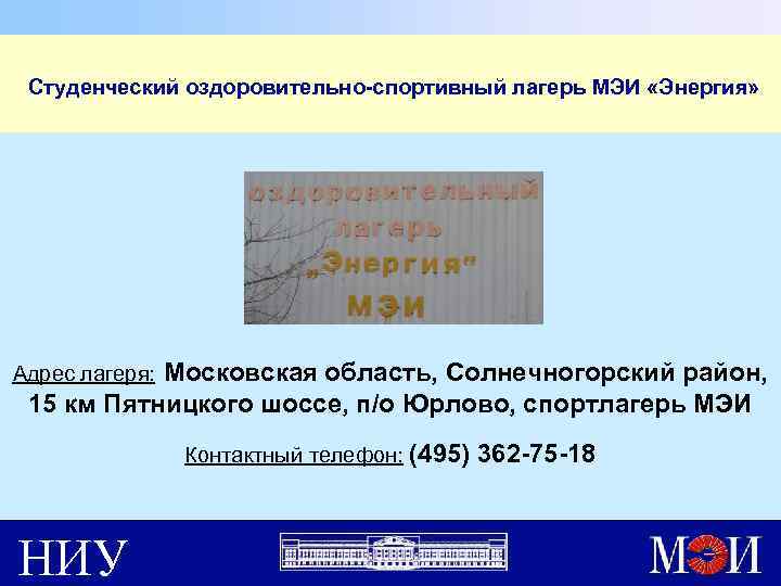  Студенческий оздоровительно-спортивный лагерь МЭИ «Энергия» Адрес лагеря: Московская область, Солнечногорский район, 15 км