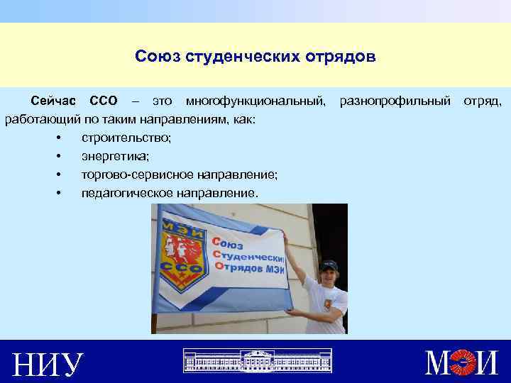 Союз студенческих отрядов Сейчас ССО – это многофункциональный, разнопрофильный отряд, работающий по таким направлениям,