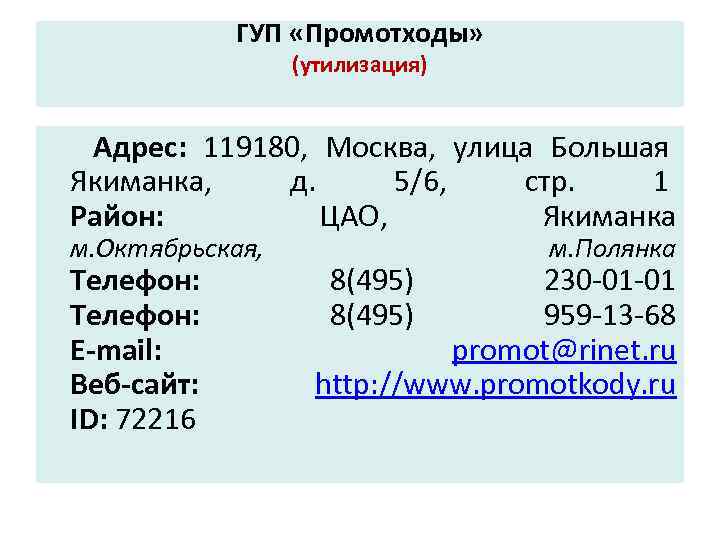 ГУП «Промотходы» (утилизация) Адрес: 119180, Москва, улица Большая Якиманка, д. 5/6, стр. 1 Район: