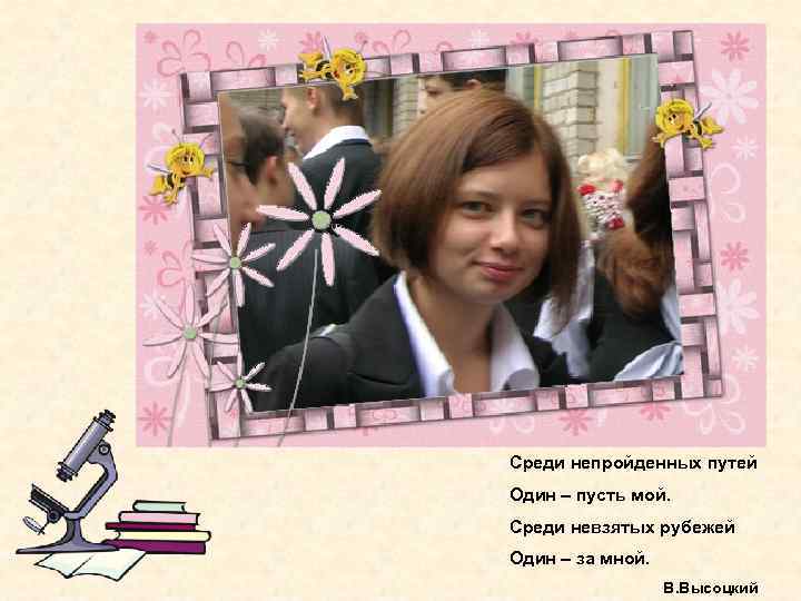 Среди непройденных путей Один – пусть мой. Среди невзятых рубежей Один – за мной.