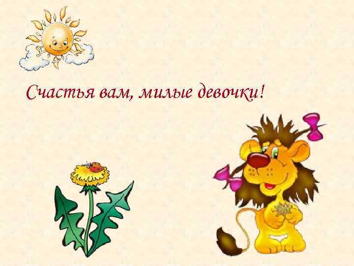 Счастья вам, милые девочки! 