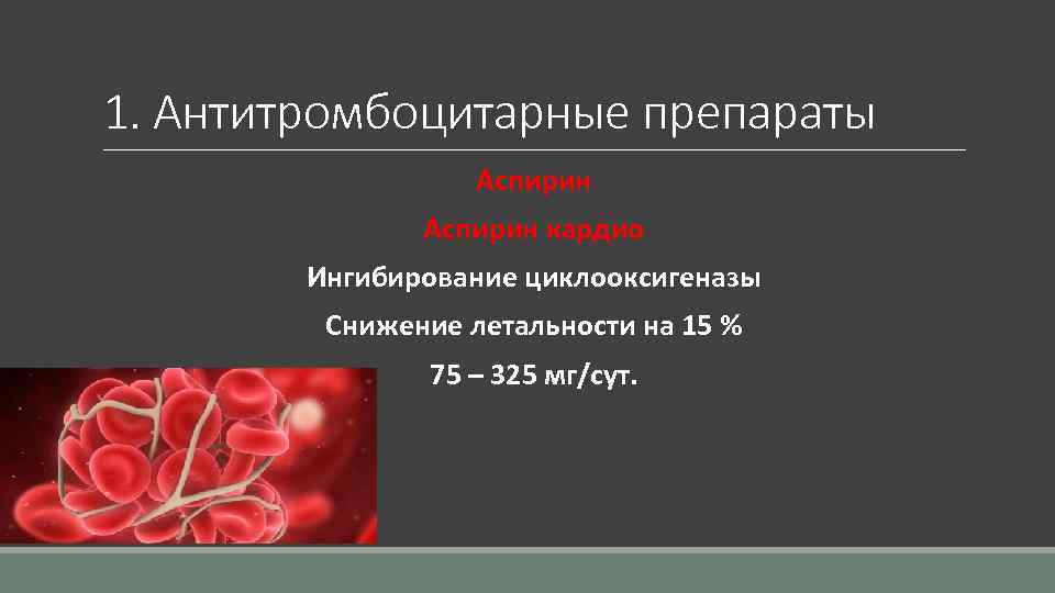 1. Антитромбоцитарные препараты Аспирин кардио Ингибирование циклооксигеназы Снижение летальности на 15 % 75 –