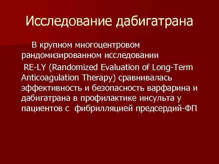 Исследование дабигатрана В крупном многоцентровом рандомизированном исследовании RE-LY (Randomized Evaluation of Long-Term Anticoagulation Therapy)