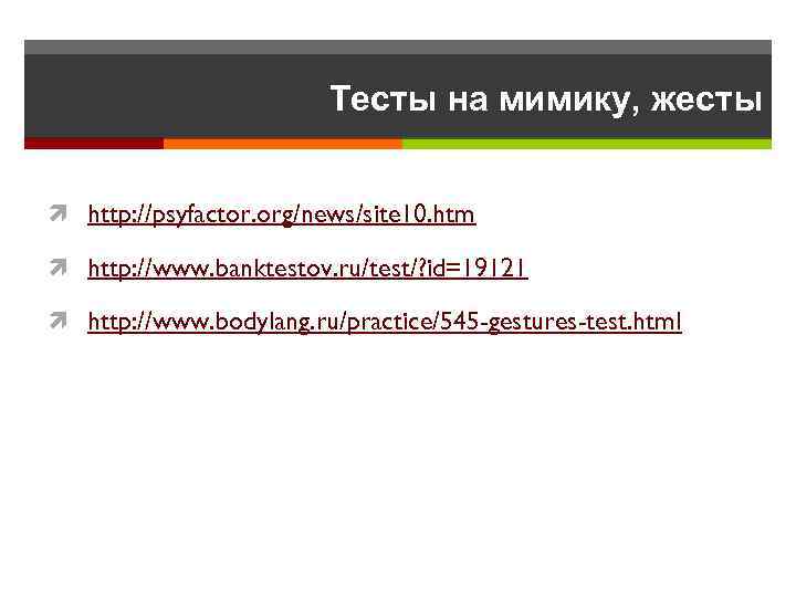 Тесты на мимику, жесты http: //psyfactor. org/news/site 10. htm http: //www. banktestov. ru/test/? id=19121