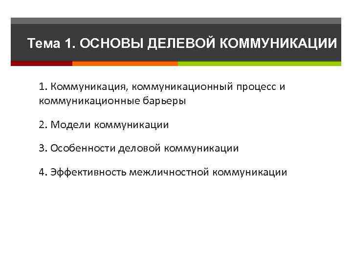 Тема 1. ОСНОВЫ ДЕЛЕВОЙ КОММУНИКАЦИИ 1. Коммуникация, коммуникационный процесс и коммуникационные барьеры 2. Модели