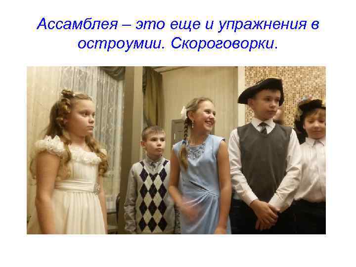 Ассамблея – это еще и упражнения в остроумии. Скороговорки. 