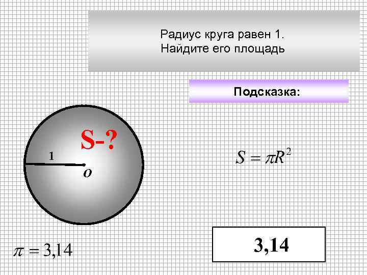 Радиус круга равен 1. Найдите его площадь Подсказка: 1 S-? О 3, 14 