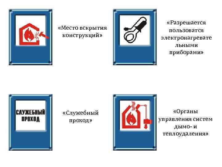  «Место вскрытия конструкций» «Служебный проход» «Разрешается пользоватся электронагревате льными приборами» «Органы управления систем