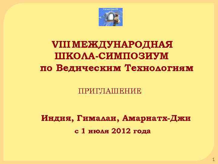 VIII МЕЖДУНАРОДНАЯ ШКОЛА-СИМПОЗИУМ по Ведическим Технологиям ПРИГЛАШЕНИЕ Индия, Гималаи, Амарнатх-Джи с 1 июля 2012