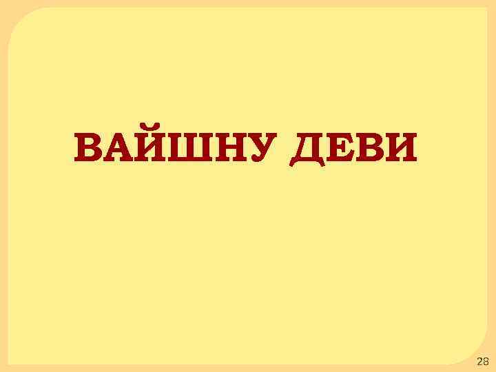 ВАЙШНУ ДЕВИ 28 