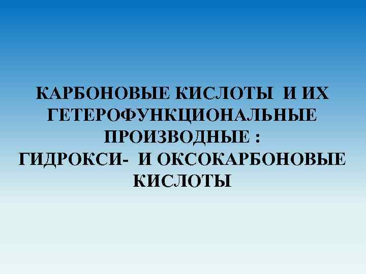 КАРБОНОВЫЕ КИСЛОТЫ И ИХ ГЕТЕРОФУНКЦИОНАЛЬНЫЕ ПРОИЗВОДНЫЕ : ГИДРОКСИ И ОКСОКАРБОНОВЫЕ КИСЛОТЫ 