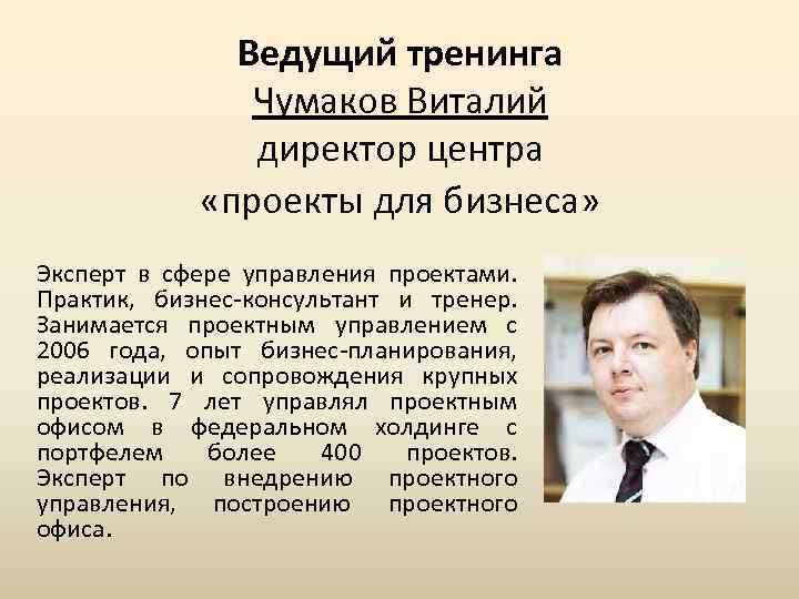 Ведущий тренинга Чумаков Виталий директор центра «проекты для бизнеса» Эксперт в сфере управления проектами.