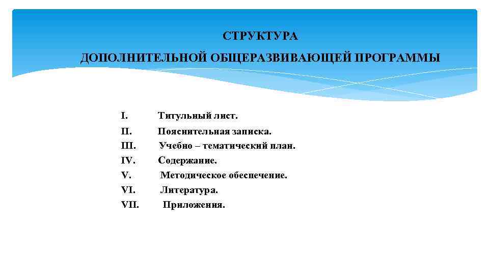 СТРУКТУРА ДОПОЛНИТЕЛЬНОЙ ОБЩЕРАЗВИВАЮЩЕЙ ПРОГРАММЫ I. Титульный лист. II. Пояснительная записка. III. Учебно – тематический