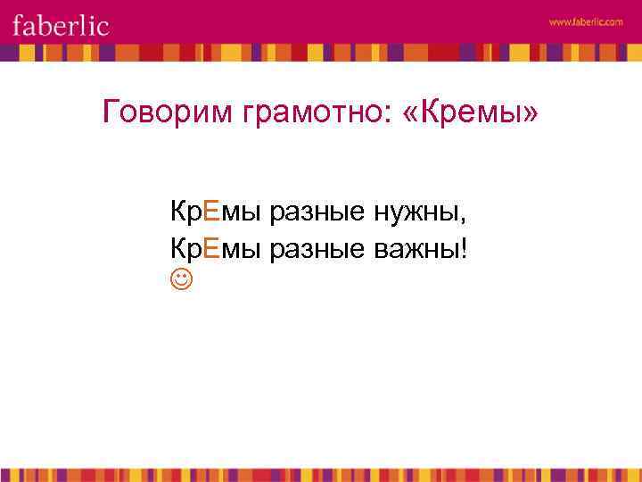 Говорим грамотно: «Кремы» Кр. Емы разные нужны, Кр. Емы разные важны! 