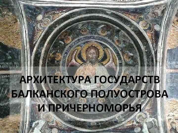 АРХИТЕКТУРА ГОСУДАРСТВ БАЛКАНСКОГО ПОЛУОСТРОВА И ПРИЧЕРНОМОРЬЯ 
