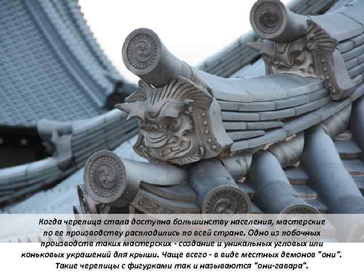 Когда черепица стала доступна большинству населения, мастерские по ее производству расплодились по всей стране.