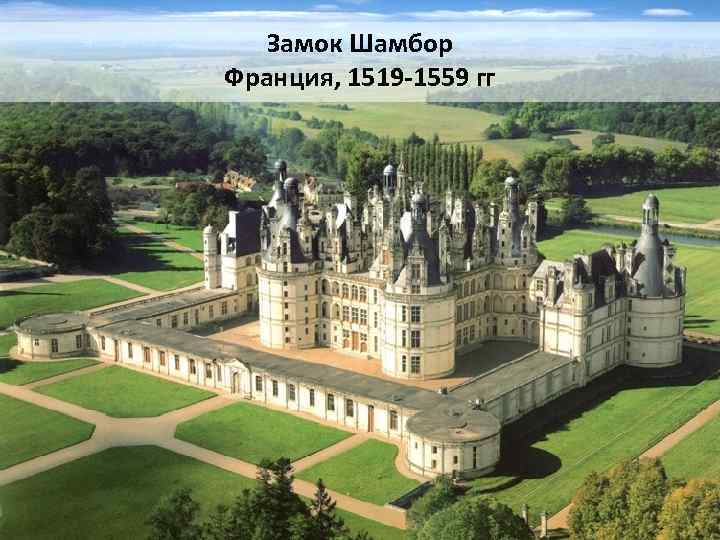Замок Шамбор Франция, 1519 -1559 гг 