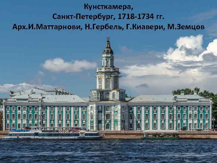 Кунсткамера, Санкт-Петербург, 1718 -1734 гг. Арх. И. Маттарнови, Н. Гербель, Г. Киавери, М. Земцов