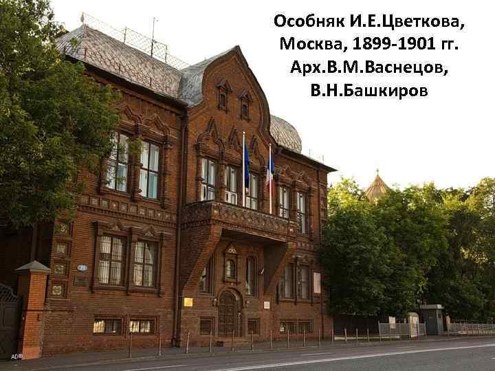 Особняк И. Е. Цветкова, Москва, 1899 -1901 гг. Арх. В. М. Васнецов, В. Н.
