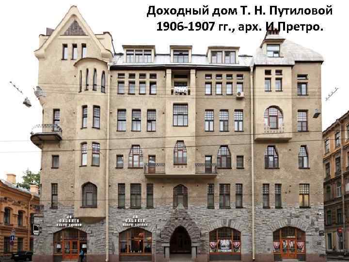 Доходный дом Т. Н. Путиловой 1906 -1907 гг. , арх. И. Претро. 