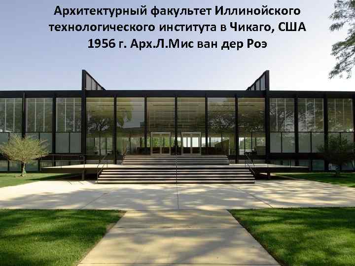 Архитектурный факультет Иллинойского технологического института в Чикаго, США 1956 г. Арх. Л. Мис ван