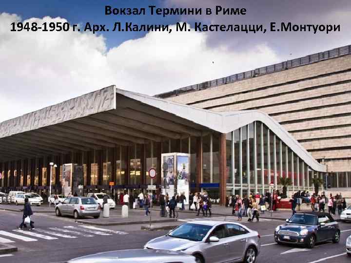 Вокзал Термини в Риме 1948 -1950 г. Арх. Л. Калини, М. Кастелацци, Е. Монтуори
