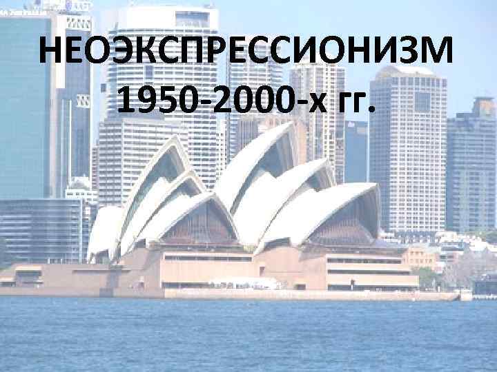 НЕОЭКСПРЕССИОНИЗМ 1950 -2000 -х гг. 