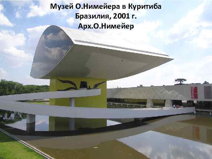 Музей О. Нимейера в Куритиба Бразилия, 2001 г. Арх. О. Нимейер 