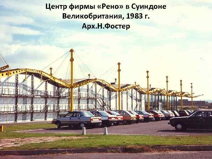 Центр фирмы «Рено» в Суиндоне Великобритания, 1983 г. Арх. Н. Фостер 