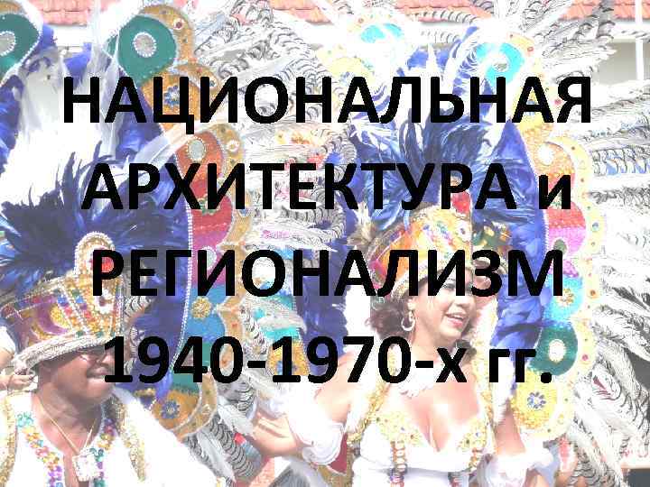 НАЦИОНАЛЬНАЯ АРХИТЕКТУРА и РЕГИОНАЛИЗМ 1940 -1970 -х гг. 