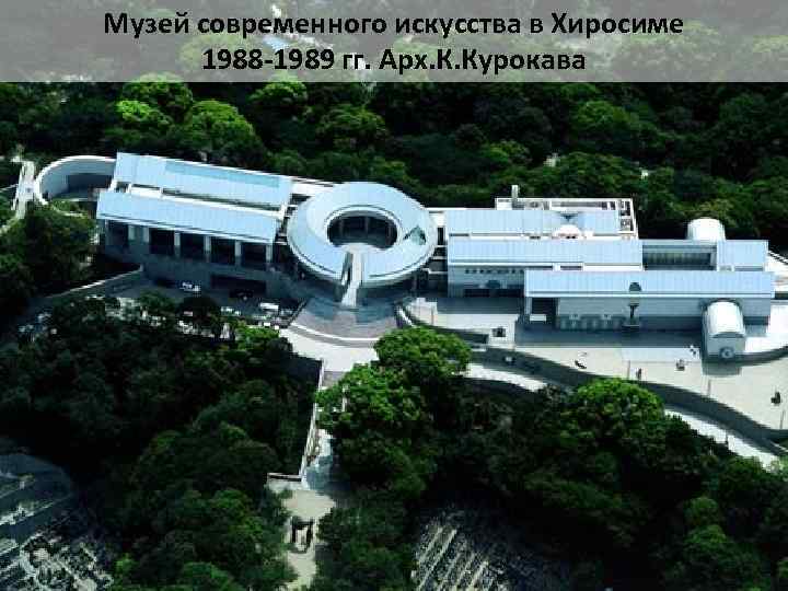 Музей современного искусства в Хиросиме 1988 -1989 гг. Арх. К. Курокава 