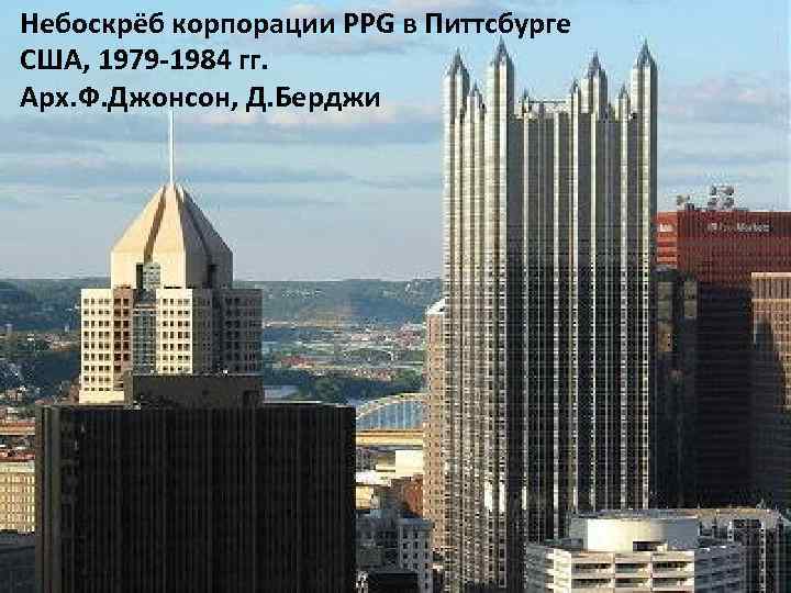 Небоскрёб корпорации PPG в Питтсбурге США, 1979 -1984 гг. Арх. Ф. Джонсон, Д. Берджи