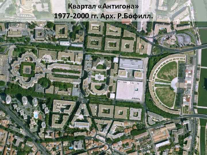 Квартал «Антигона» 1977 -2000 гг. Арх. Р. Бофилл. 
